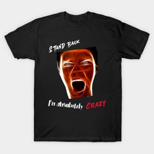 Stand Back, I'm absolutely Crazy T-Shirt